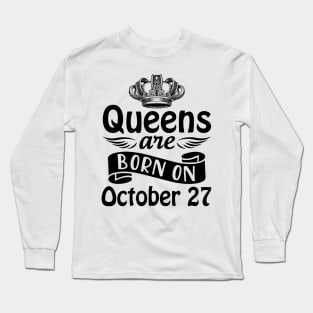 Queens Are Born On October 27 Happy Birthday To Me You Mommy Nana Aunt Sister Daughter Wife Long Sleeve T-Shirt